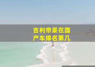 吉利帝豪在国产车排名第几