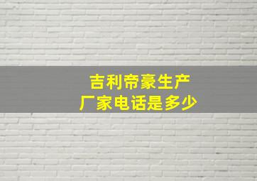 吉利帝豪生产厂家电话是多少