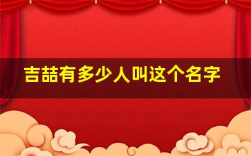 吉喆有多少人叫这个名字