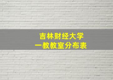 吉林财经大学一教教室分布表