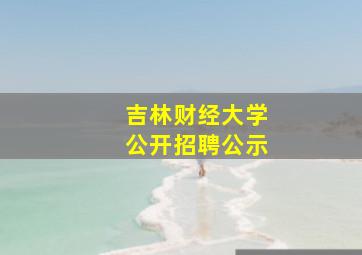 吉林财经大学公开招聘公示