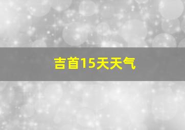 吉首15天天气