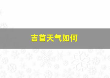 吉首天气如何