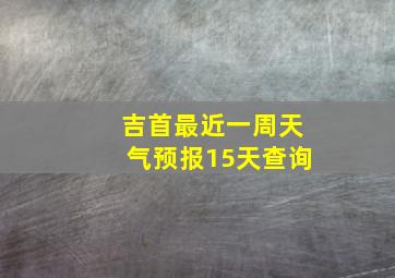 吉首最近一周天气预报15天查询