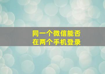 同一个微信能否在两个手机登录