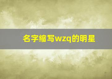 名字缩写wzq的明星