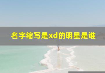 名字缩写是xd的明星是谁