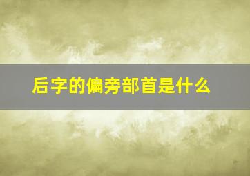 后字的偏旁部首是什么