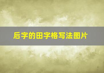 后字的田字格写法图片