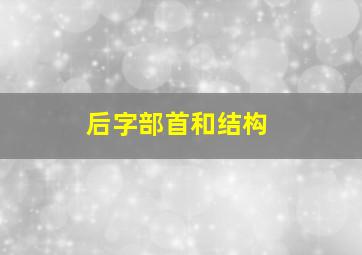 后字部首和结构