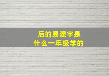 后的易混字是什么一年级学的