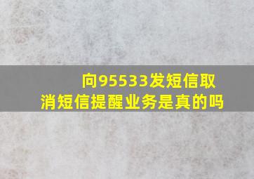 向95533发短信取消短信提醒业务是真的吗