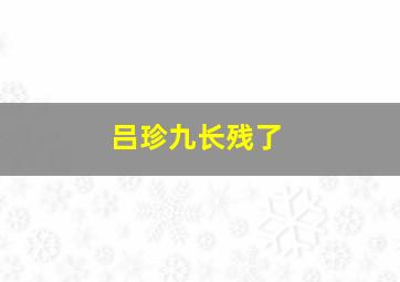 吕珍九长残了