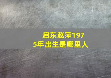 启东赵萍1975年出生是哪里人