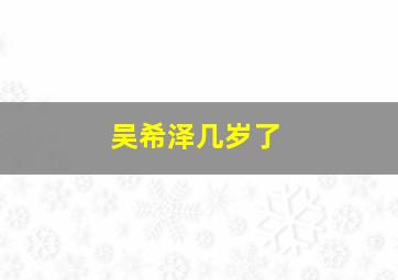 吴希泽几岁了