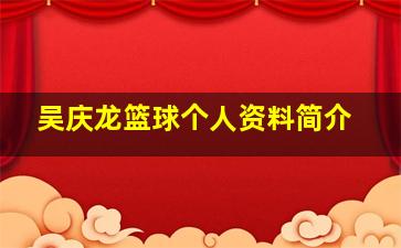 吴庆龙篮球个人资料简介