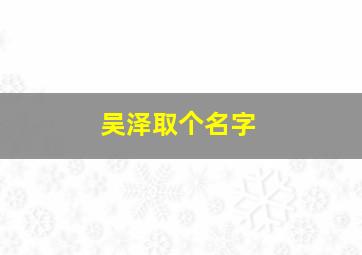 吴泽取个名字