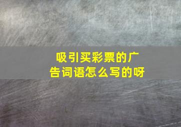 吸引买彩票的广告词语怎么写的呀