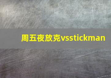 周五夜放克vsstickman