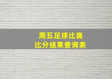 周五足球比赛比分结果查询表