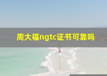 周大福ngtc证书可靠吗