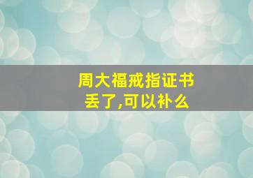 周大福戒指证书丢了,可以补么