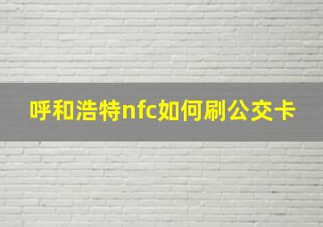 呼和浩特nfc如何刷公交卡