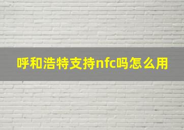 呼和浩特支持nfc吗怎么用