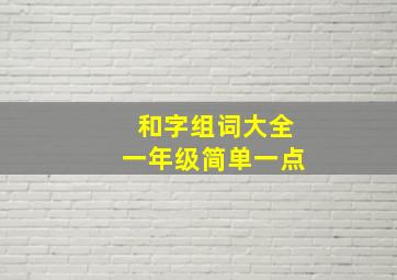 和字组词大全一年级简单一点