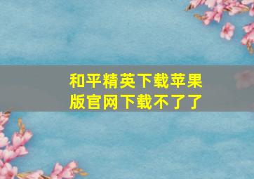 和平精英下载苹果版官网下载不了了