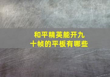 和平精英能开九十帧的平板有哪些