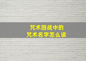 咒术回战中的咒术名字怎么读