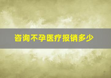 咨询不孕医疗报销多少