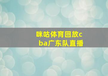 咪咕体育回放cba广东队直播