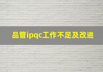 品管ipqc工作不足及改进