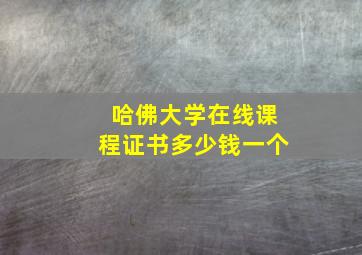 哈佛大学在线课程证书多少钱一个