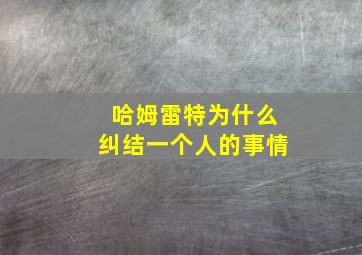 哈姆雷特为什么纠结一个人的事情