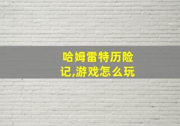 哈姆雷特历险记,游戏怎么玩