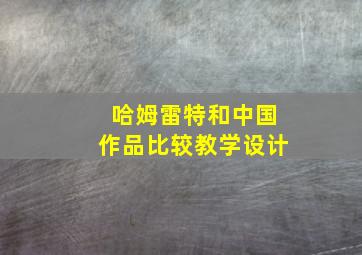 哈姆雷特和中国作品比较教学设计