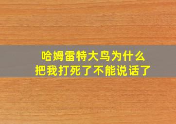 哈姆雷特大鸟为什么把我打死了不能说话了