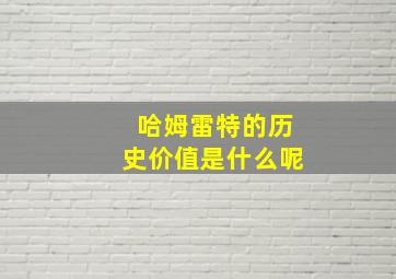 哈姆雷特的历史价值是什么呢