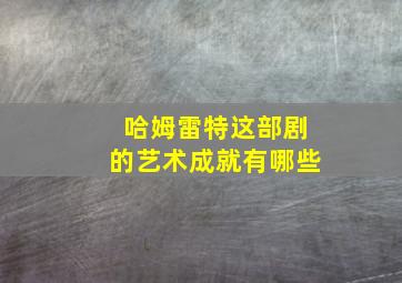 哈姆雷特这部剧的艺术成就有哪些