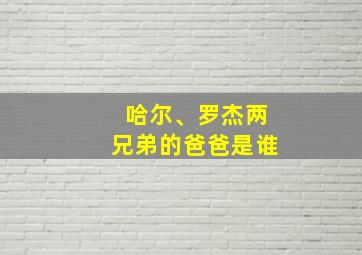 哈尔、罗杰两兄弟的爸爸是谁