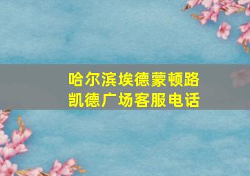 哈尔滨埃德蒙顿路凯德广场客服电话