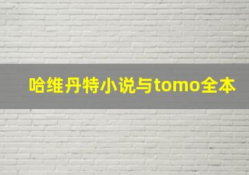 哈维丹特小说与tomo全本