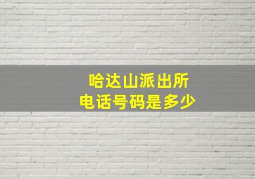 哈达山派出所电话号码是多少