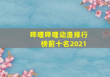 哔哩哔哩动漫排行榜前十名2021