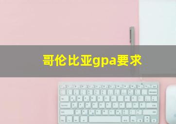 哥伦比亚gpa要求