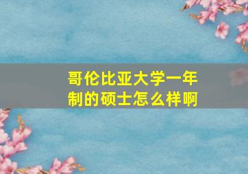 哥伦比亚大学一年制的硕士怎么样啊