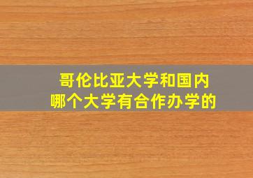 哥伦比亚大学和国内哪个大学有合作办学的